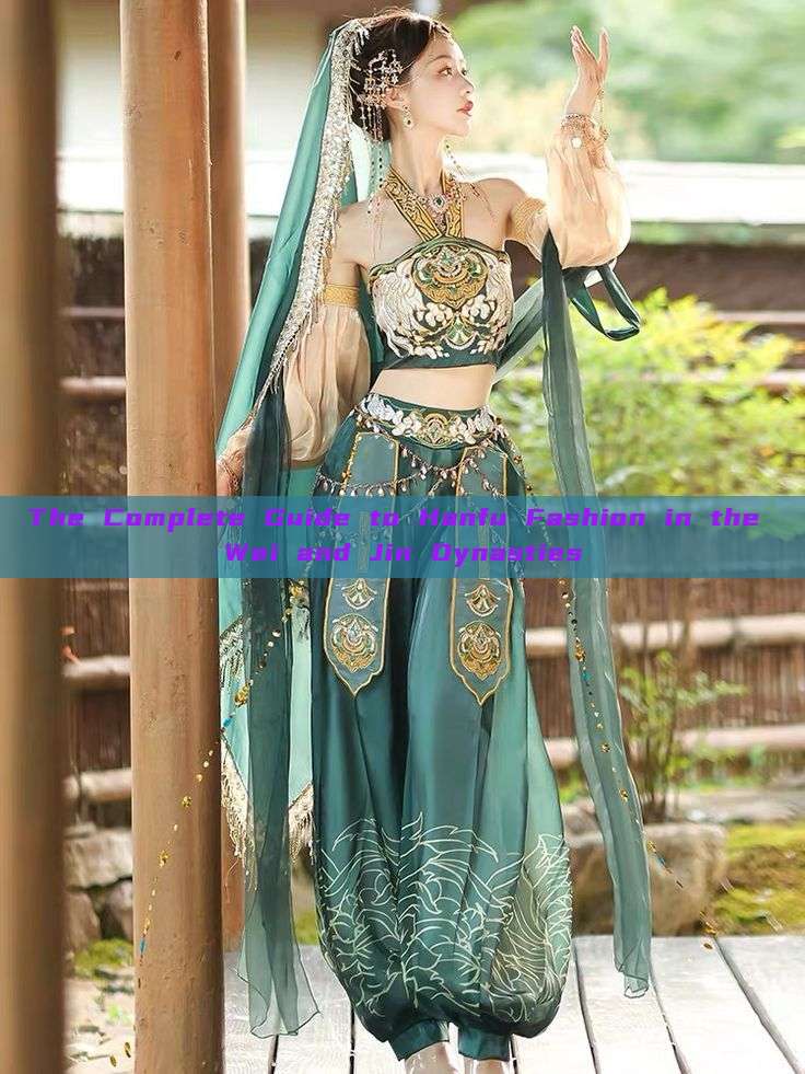 The Complete Guide to Hanfu Fashion in the Wei and Jin Dynasties The Complete Guide to Hanfu Fashion in the Wei and Jin Dynasties