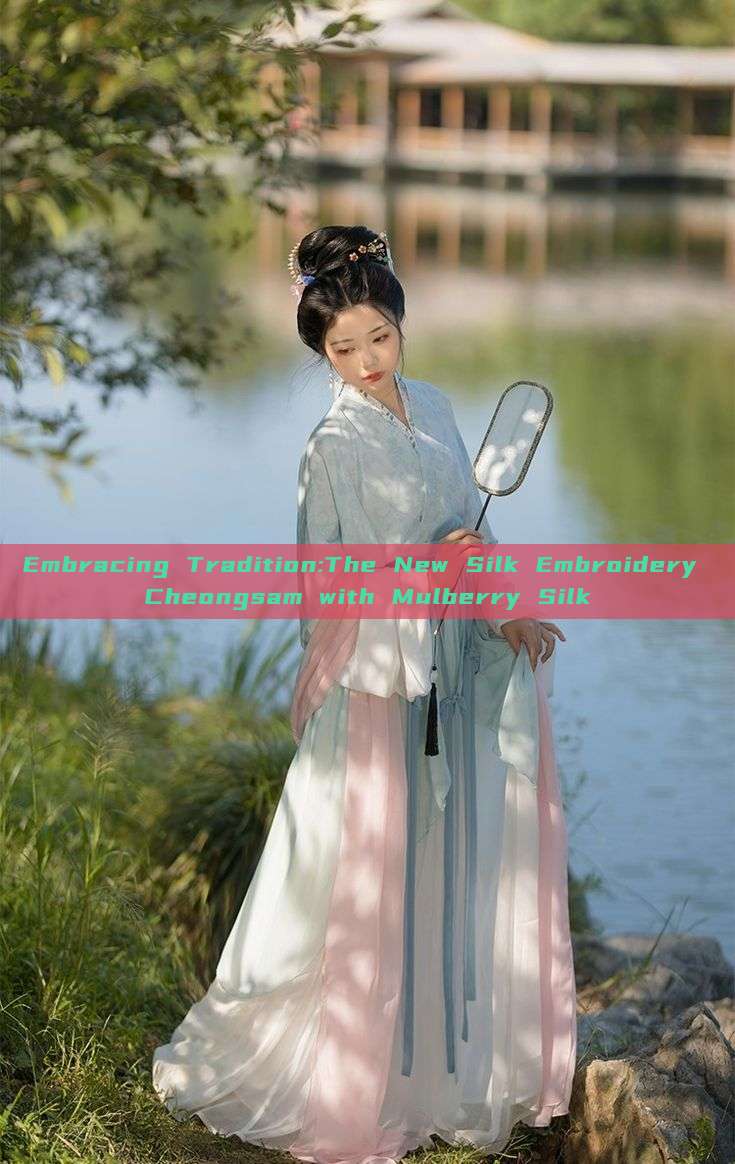 Embracing Tradition:The New Silk Embroidery Cheongsam with Mulberry Silk Embracing Tradition:The New Silk Embroidery Cheongsam with Mulberry Silk