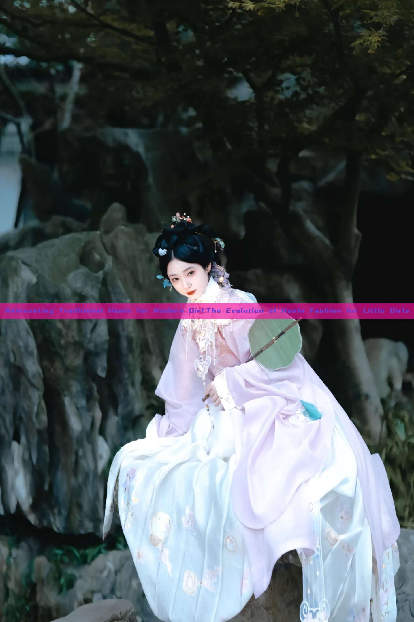 Reinventing Traditional Hanfu for Modern Girl:The Evolution of Hanfu Fashion for Little Girls Reinventing Traditional Hanfu for Modern Girl:The Evolution of Hanfu Fashion for Little Girls