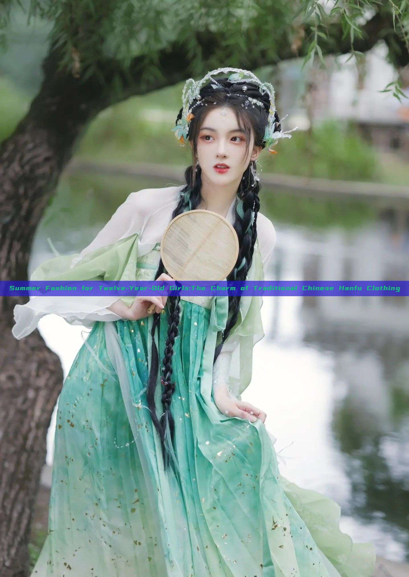 Summer Fashion for Twelve-Year-Old Girls:The Charm of Traditional Chinese Hanfu Clothing Summer Fashion for Twelve-Year-Old Girls:The Charm of Traditional Chinese Hanfu Clothing