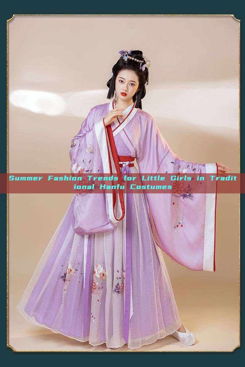 Summer Fashion Trends for Little Girls in Traditional Hanfu Costumes Summer Fashion Trends for Little Girls in Traditional Hanfu Costumes