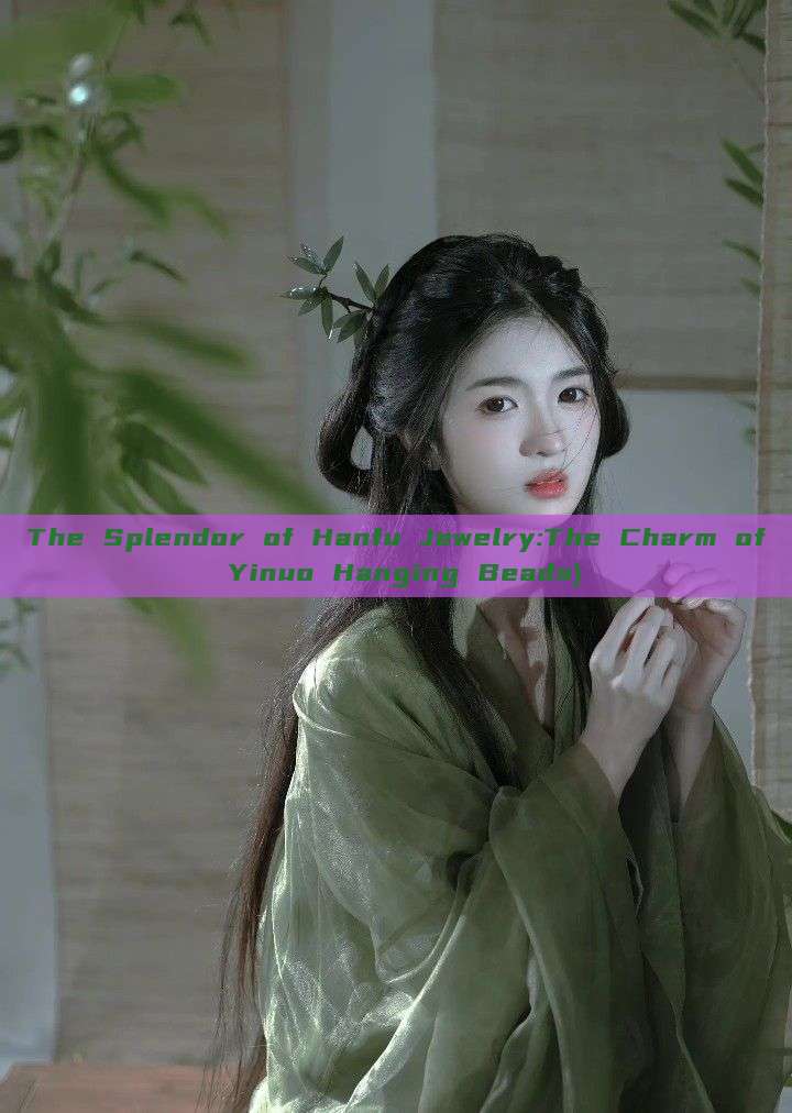 The Splendor of Hanfu Jewelry:The Charm of Yinuo Hanging Beads) The Splendor of Hanfu Jewelry:The Charm of Yinuo Hanging Beads)