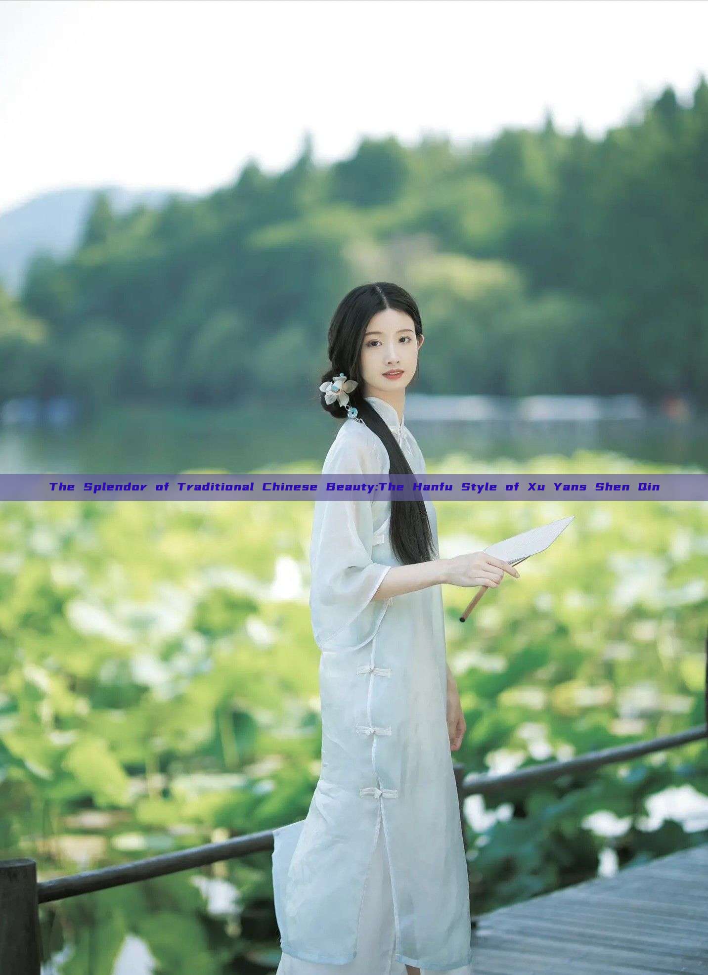 The Splendor of Traditional Chinese Beauty:The Hanfu Style of Xu Yans Shen Qin The Splendor of Traditional Chinese Beauty:The Hanfu Style of Xu Yans Shen Qin