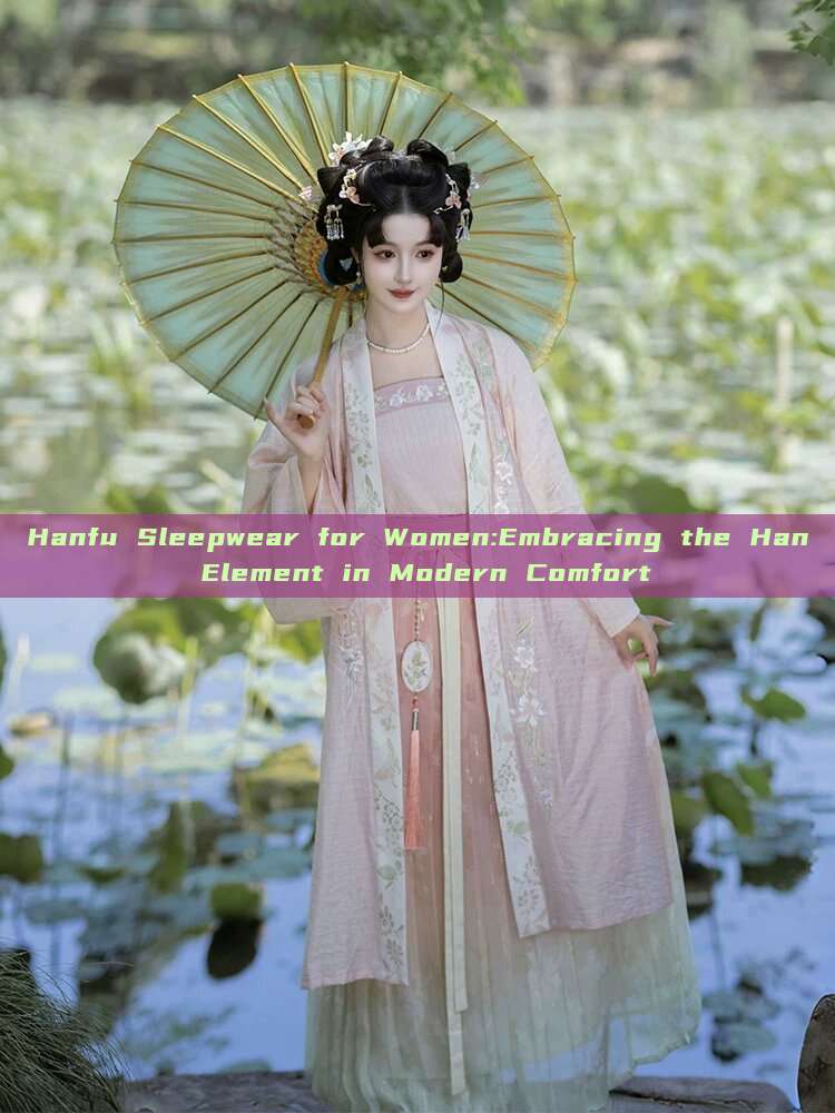 Hanfu Sleepwear for Women:Embracing the Han Element in Modern Comfort Hanfu Sleepwear for Women:Embracing the Han Element in Modern Comfort