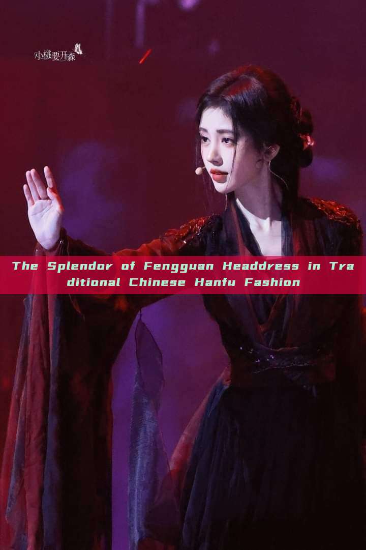 The Splendor of Fengguan Headdress in Traditional Chinese Hanfu Fashion The Splendor of Fengguan Headdress in Traditional Chinese Hanfu Fashion