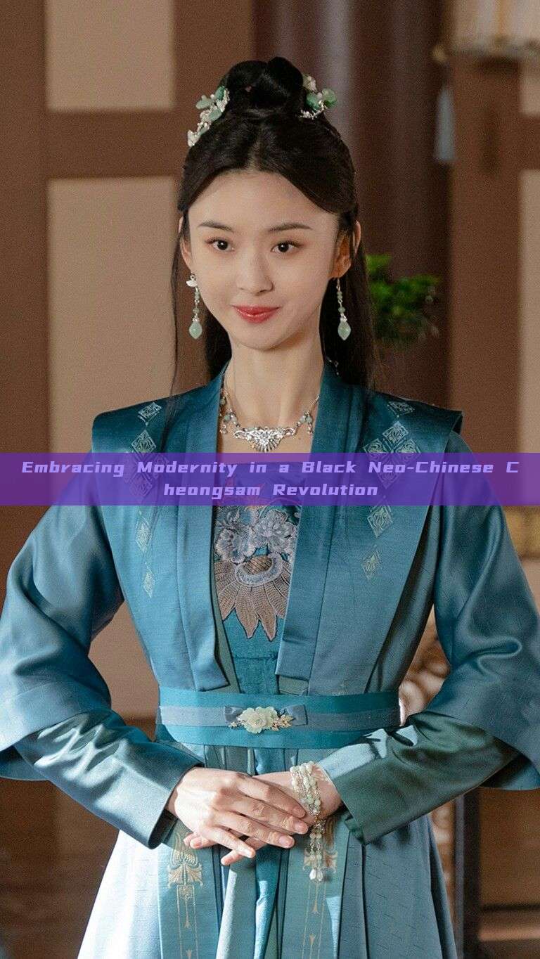 Embracing Modernity in a Black Neo-Chinese Cheongsam Revolution Embracing Modernity in a Black Neo-Chinese Cheongsam Revolution