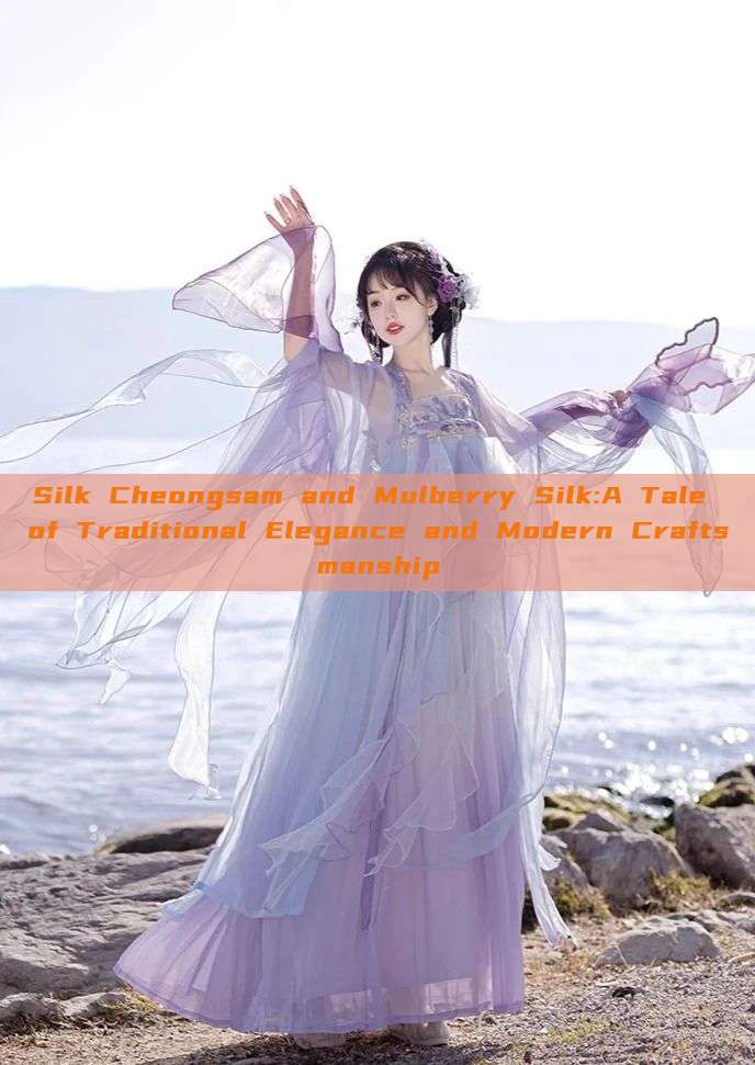 Silk Cheongsam and Mulberry Silk:A Tale of Traditional Elegance and Modern Craftsmanship