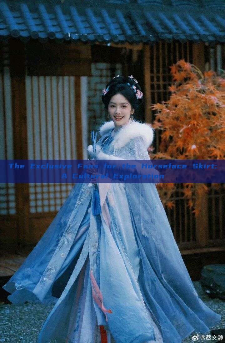 The Exclusive Fans for the Horseface Skirt:A Cultural Exploration The Exclusive Fans for the Horseface Skirt:A Cultural Exploration