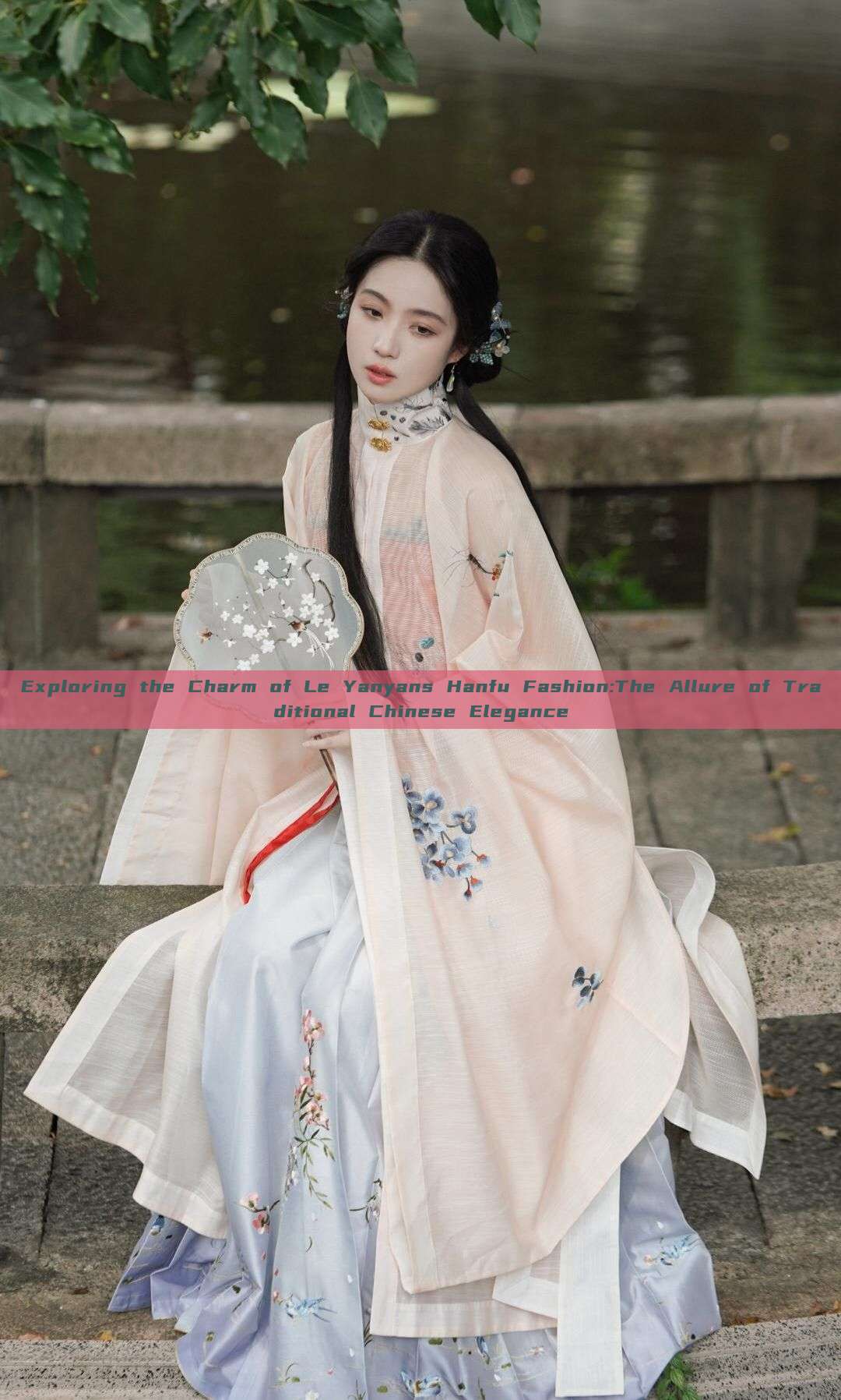 Exploring the Charm of Le Yanyans Hanfu Fashion:The Allure of Traditional Chinese Elegance Exploring the Charm of Le Yanyans Hanfu Fashion:The Allure of Traditional Chinese Elegance