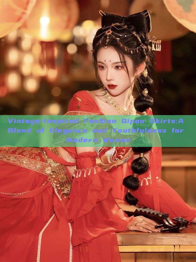 Vintage-Inspired Fashion Qipao Skirts:A Blend of Elegance and Youthfulness for Modern Women Vintage-Inspired Fashion Qipao Skirts:A Blend of Elegance and Youthfulness for Modern Women