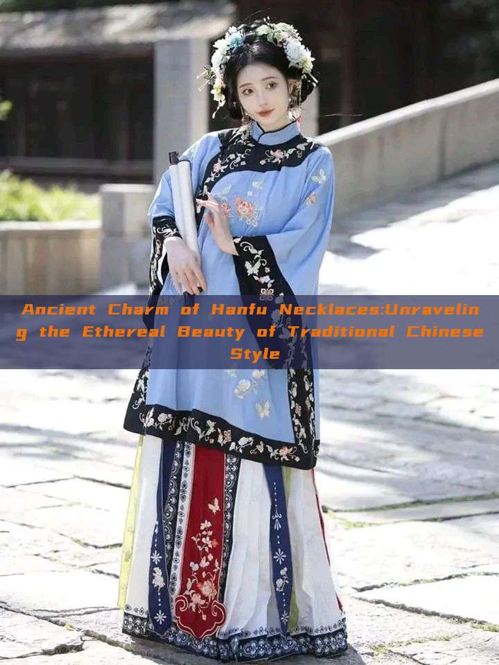 Ancient Charm of Hanfu Necklaces:Unraveling the Ethereal Beauty of Traditional Chinese Style Ancient Charm of Hanfu Necklaces:Unraveling the Ethereal Beauty of Traditional Chinese Style