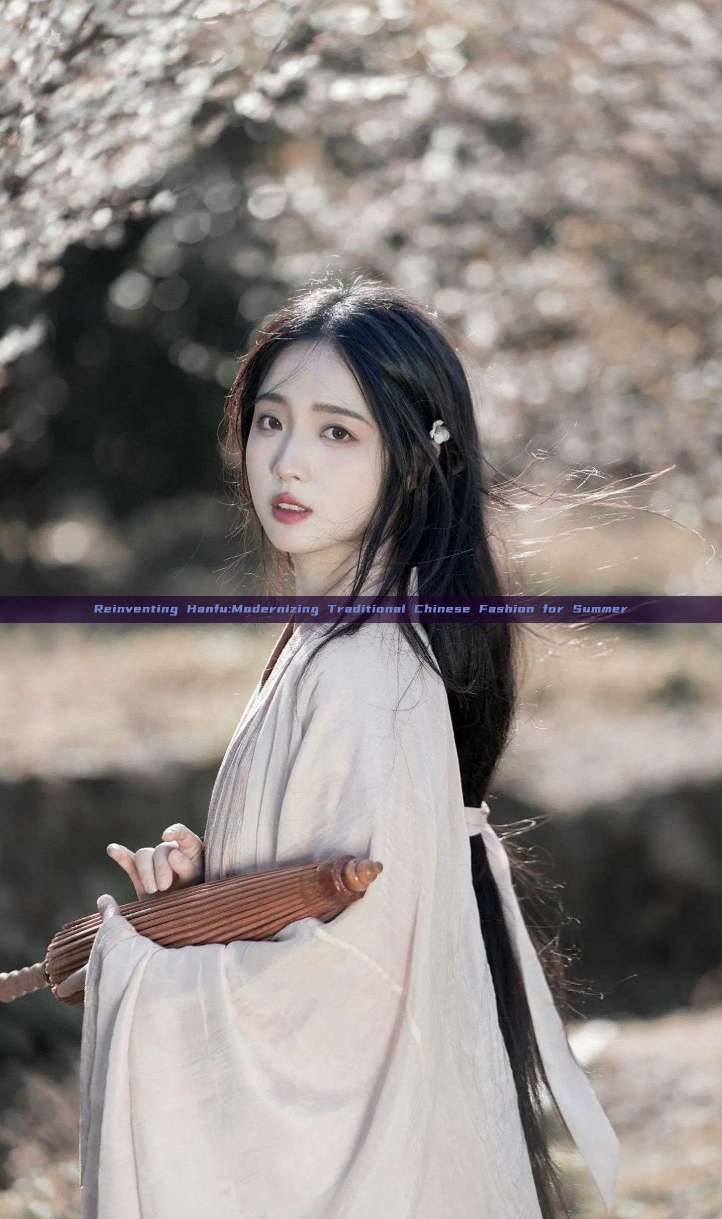 Reinventing Hanfu:Modernizing Traditional Chinese Fashion for Summer