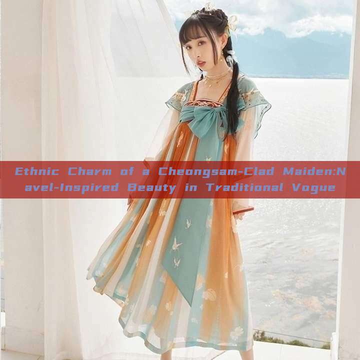 Ethnic Charm of a Cheongsam-Clad Maiden:Navel-Inspired Beauty in Traditional Vogue Ethnic Charm of a Cheongsam-Clad Maiden:Navel-Inspired Beauty in Traditional Vogue
