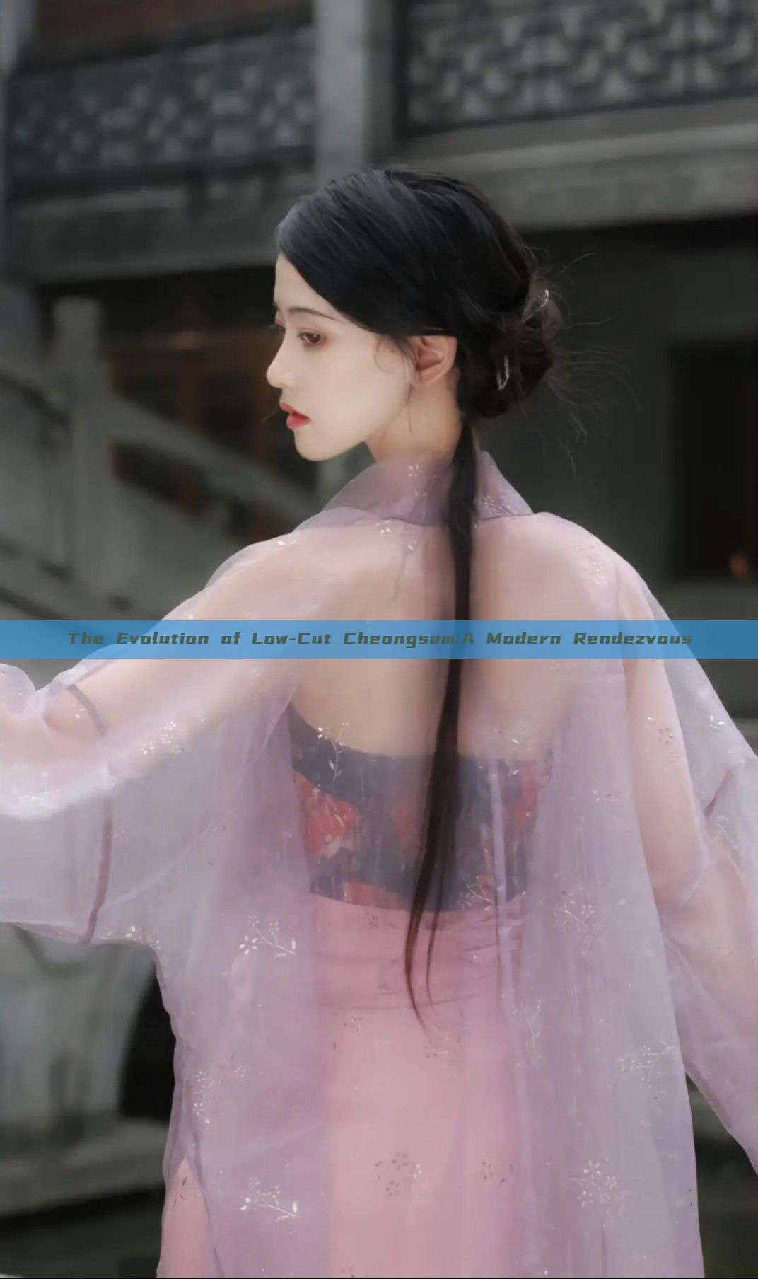 The Evolution of Low-Cut Cheongsam:A Modern Rendezvous The Evolution of Low-Cut Cheongsam:A Modern Rendezvous