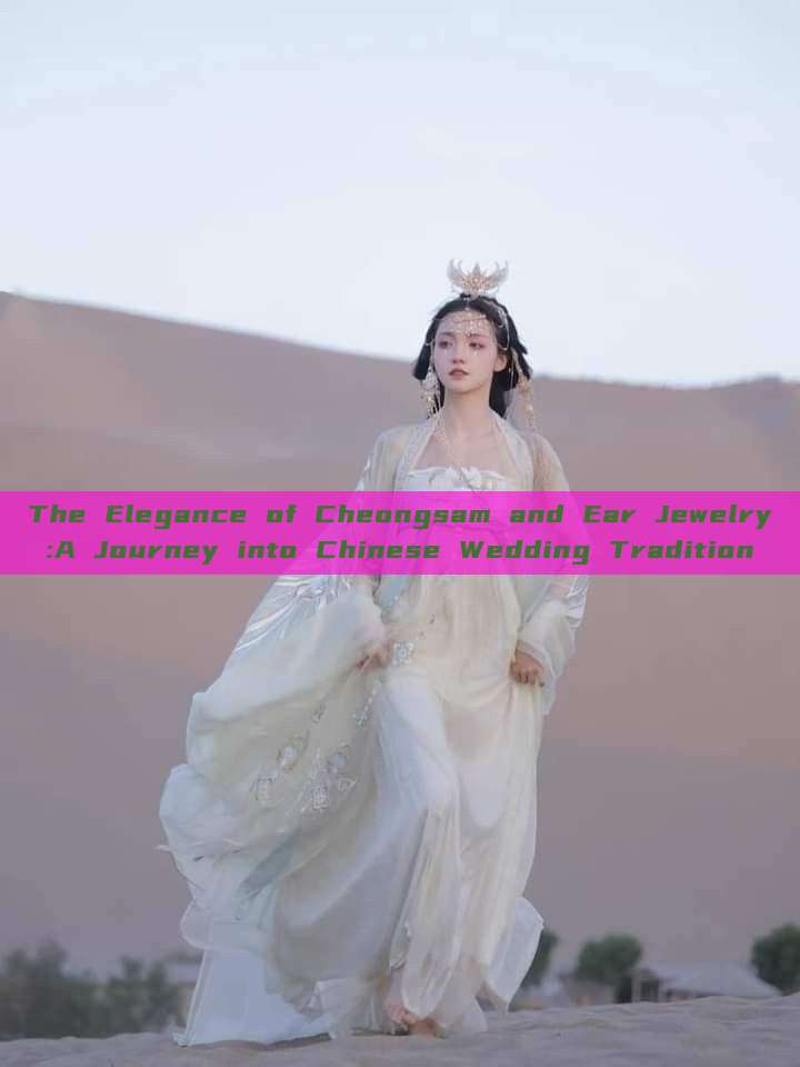 The Elegance of Cheongsam and Ear Jewelry:A Journey into Chinese Wedding Tradition The Elegance of Cheongsam and Ear Jewelry:A Journey into Chinese Wedding Tradition