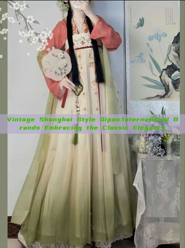 Vintage Shanghai Style Qipao:International Brands Embracing the Classic Elegance Vintage Shanghai Style Qipao:International Brands Embracing the Classic Elegance
