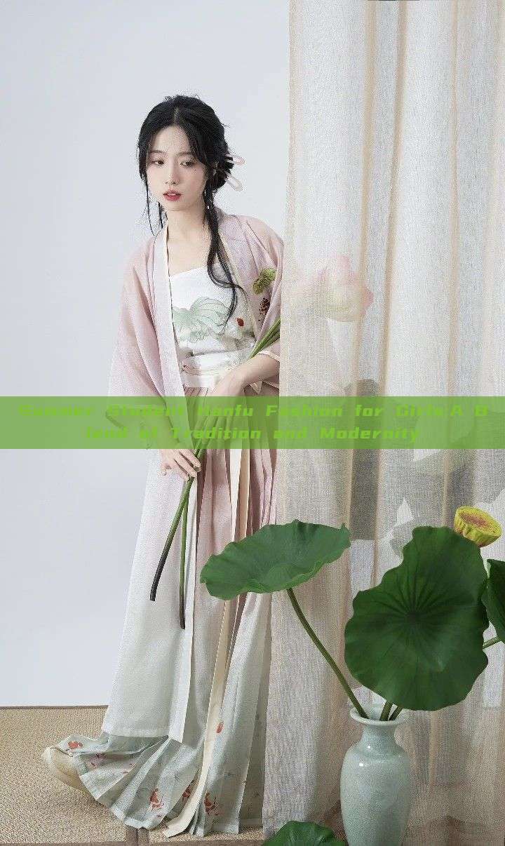Summer Student Hanfu Fashion for Girls:A Blend of Tradition and Modernity Summer Student Hanfu Fashion for Girls:A Blend of Tradition and Modernity