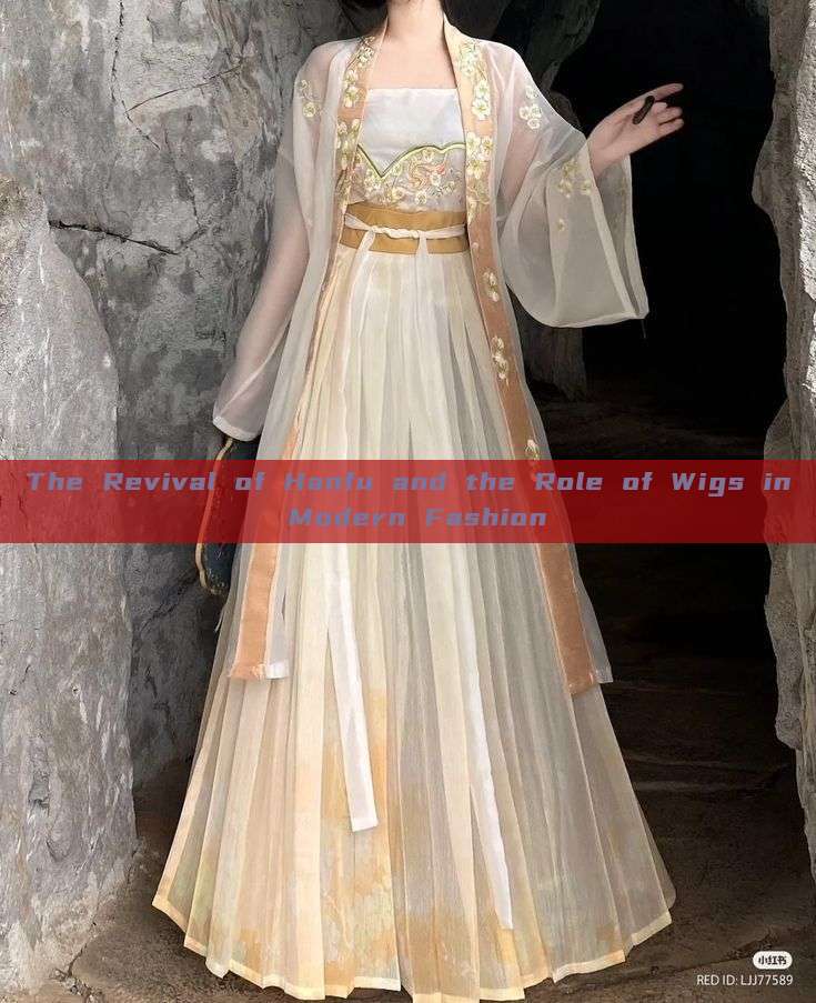 The Revival of Hanfu and the Role of Wigs in Modern Fashion The Revival of Hanfu and the Role of Wigs in Modern Fashion