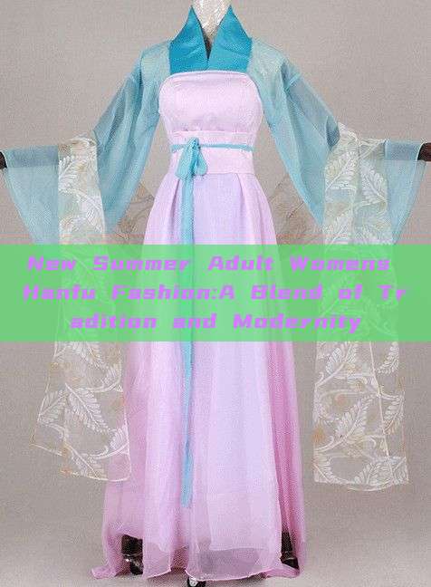 New Summer Adult Womens Hanfu Fashion:A Blend of Tradition and Modernity New Summer Adult Womens Hanfu Fashion:A Blend of Tradition and Modernity