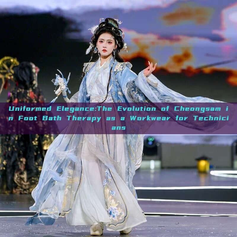 Uniformed Elegance:The Evolution of Cheongsam in Foot Bath Therapy as a Workwear for Technicians Uniformed Elegance:The Evolution of Cheongsam in Foot Bath Therapy as a Workwear for Technicians