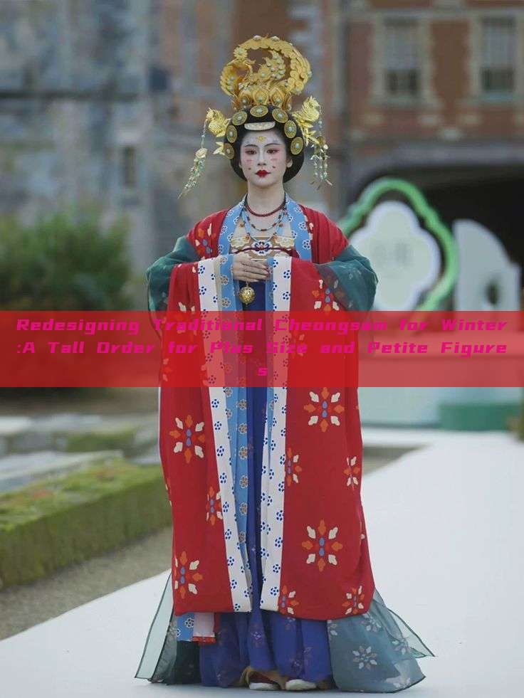 Redesigning Traditional Cheongsam for Winter:A Tall Order for Plus Size and Petite Figures Redesigning Traditional Cheongsam for Winter:A Tall Order for Plus Size and Petite Figures