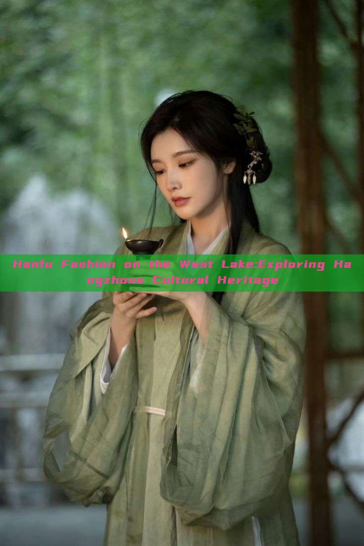 Hanfu Fashion on the West Lake:Exploring Hangzhous Cultural Heritage Hanfu Fashion on the West Lake:Exploring Hangzhous Cultural Heritage