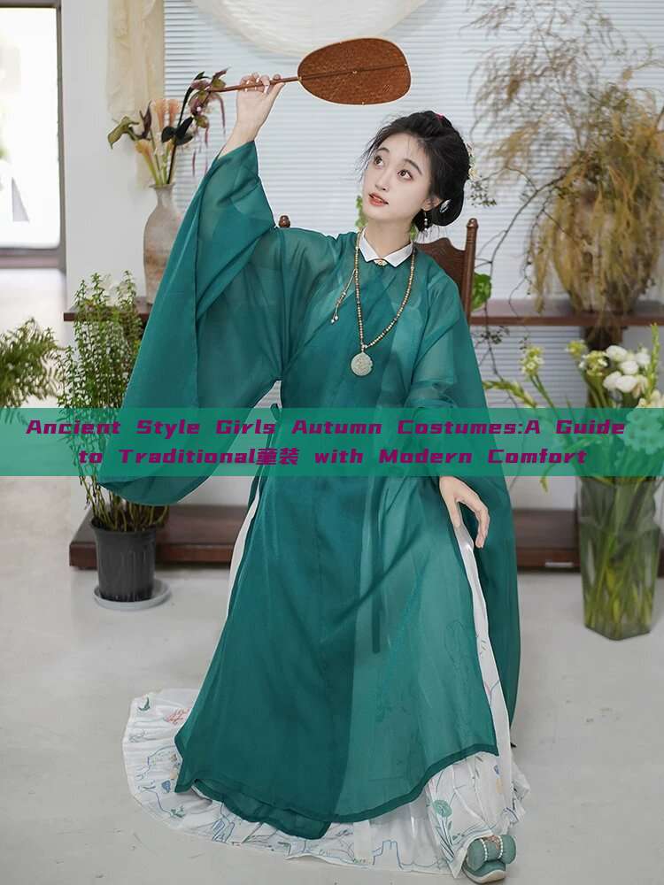 Ancient Style Girls Autumn Costumes:A Guide to Traditional童装 with Modern Comfort Ancient Style Girls Autumn Costumes:A Guide to Traditional童装 with Modern Comfort