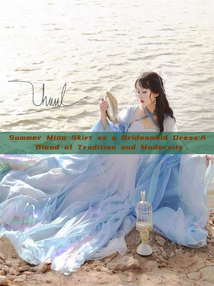 Summer Mino Skirt as a Bridesmaid Dress:A Blend of Tradition and Modernity Summer Mino Skirt as a Bridesmaid Dress:A Blend of Tradition and Modernity