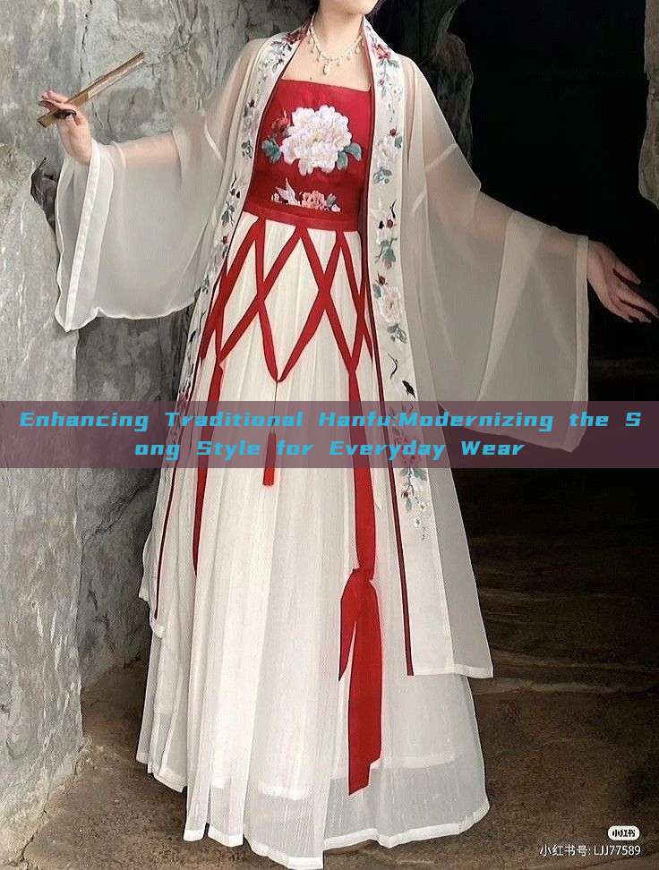 Enhancing Traditional Hanfu:Modernizing the Song Style for Everyday Wear Enhancing Traditional Hanfu:Modernizing the Song Style for Everyday Wear