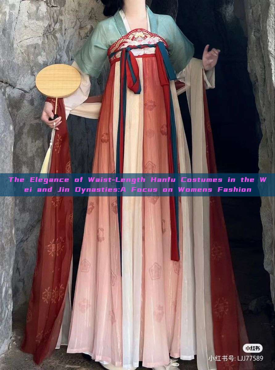 The Elegance of Waist-Length Hanfu Costumes in the Wei and Jin Dynasties:A Focus on Womens Fashion The Elegance of Waist-Length Hanfu Costumes in the Wei and Jin Dynasties:A Focus on Womens Fashion