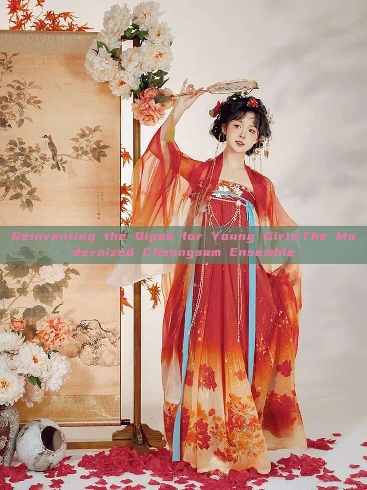 Reinventing the Qipao for Young Girls:The Modernized Cheongsam Ensemble Reinventing the Qipao for Young Girls:The Modernized Cheongsam Ensemble