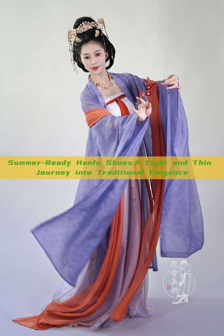 Summer-Ready Hanfu Shoes:A Light and Thin Journey into Traditional Elegance Summer-Ready Hanfu Shoes:A Light and Thin Journey into Traditional Elegance