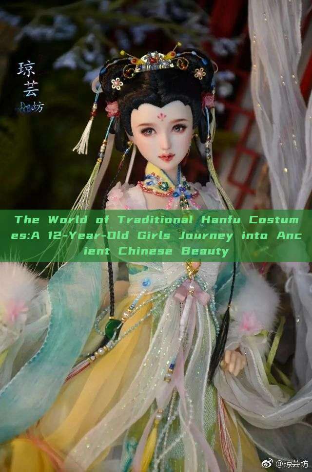 The World of Traditional Hanfu Costumes:A 12-Year-Old Girls Journey into Ancient Chinese Beauty The World of Traditional Hanfu Costumes:A 12-Year-Old Girls Journey into Ancient Chinese Beauty