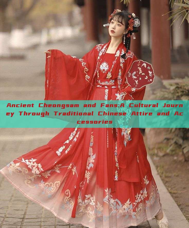 Ancient Cheongsam and Fans:A Cultural Journey Through Traditional Chinese Attire and Accessories Ancient Cheongsam and Fans:A Cultural Journey Through Traditional Chinese Attire and Accessories