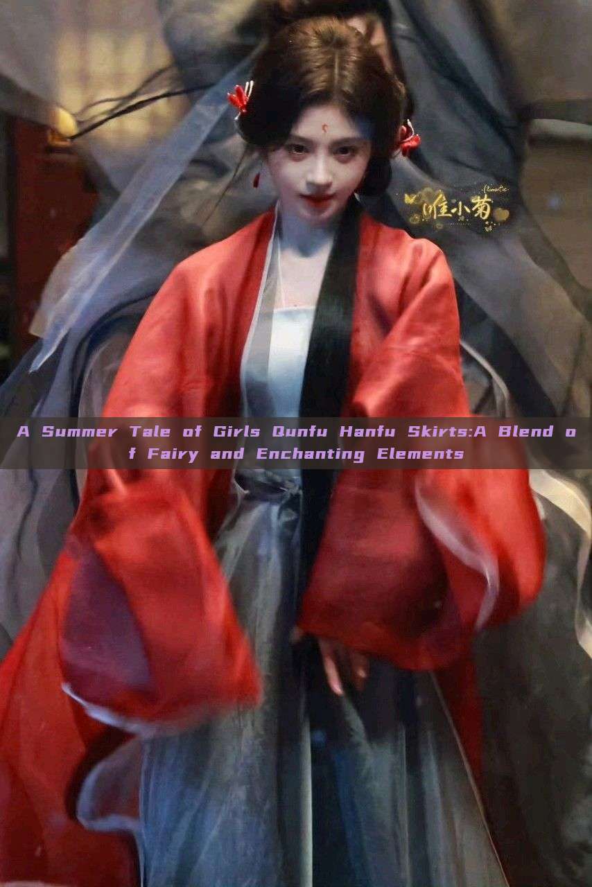A Summer Tale of Girls Qunfu Hanfu Skirts:A Blend of Fairy and Enchanting Elements
