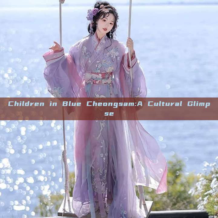 Children in Blue Cheongsam:A Cultural Glimpse Children in Blue Cheongsam:A Cultural Glimpse