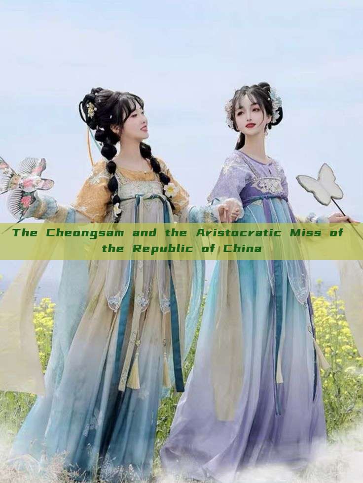 The Cheongsam and the Aristocratic Miss of the Republic of China The Cheongsam and the Aristocratic Miss of the Republic of China