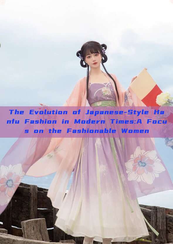 The Evolution of Japanese-Style Hanfu Fashion in Modern Times:A Focus on the Fashionable Women The Evolution of Japanese-Style Hanfu Fashion in Modern Times:A Focus on the Fashionable Women