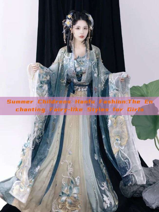 Summer Childrens Hanfu Fashion:The Enchanting Fairy-like Styles for Girls Summer Childrens Hanfu Fashion:The Enchanting Fairy-like Styles for Girls