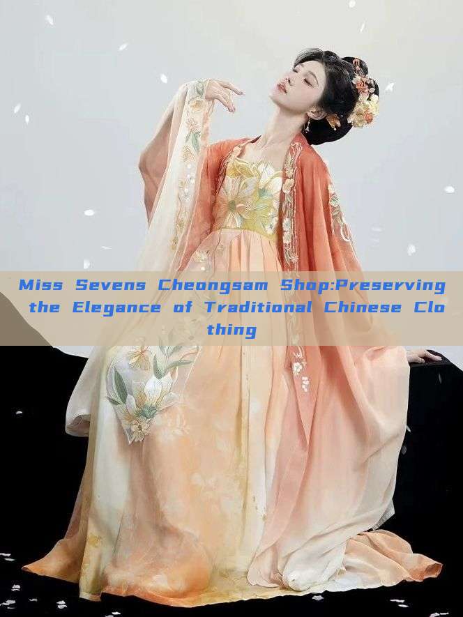 Miss Sevens Cheongsam Shop:Preserving the Elegance of Traditional Chinese Clothing Miss Sevens Cheongsam Shop:Preserving the Elegance of Traditional Chinese Clothing