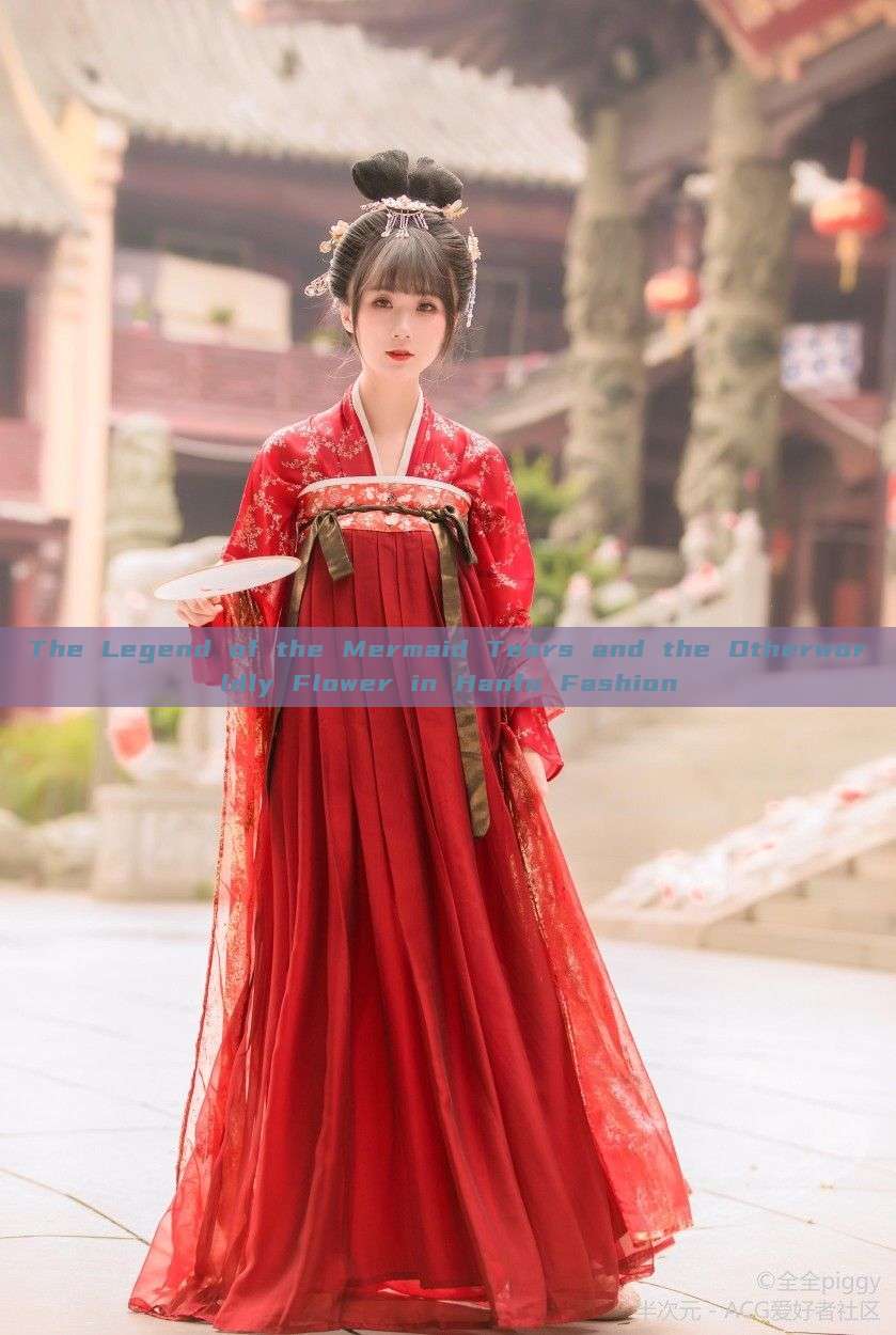The Legend of the Mermaid Tears and the Otherworldly Flower in Hanfu Fashion