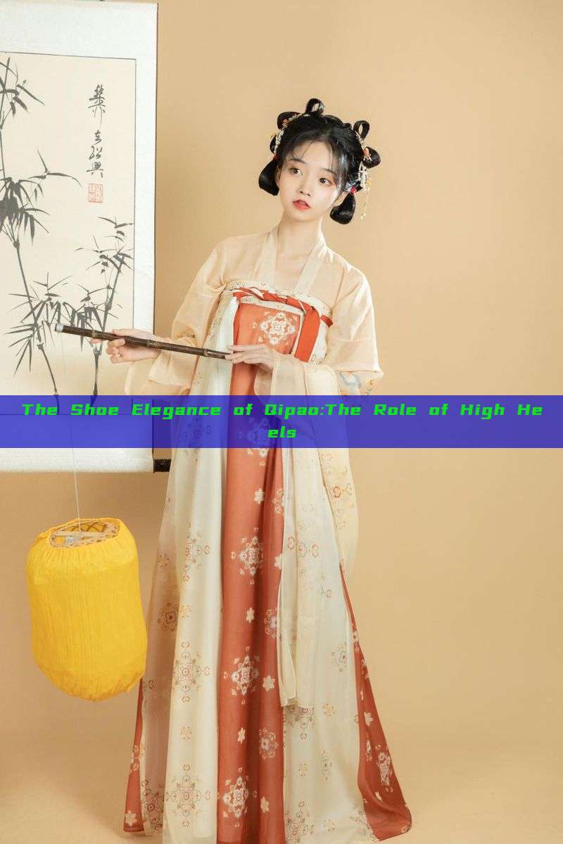 The Shoe Elegance of Qipao:The Role of High Heels The Shoe Elegance of Qipao:The Role of High Heels
