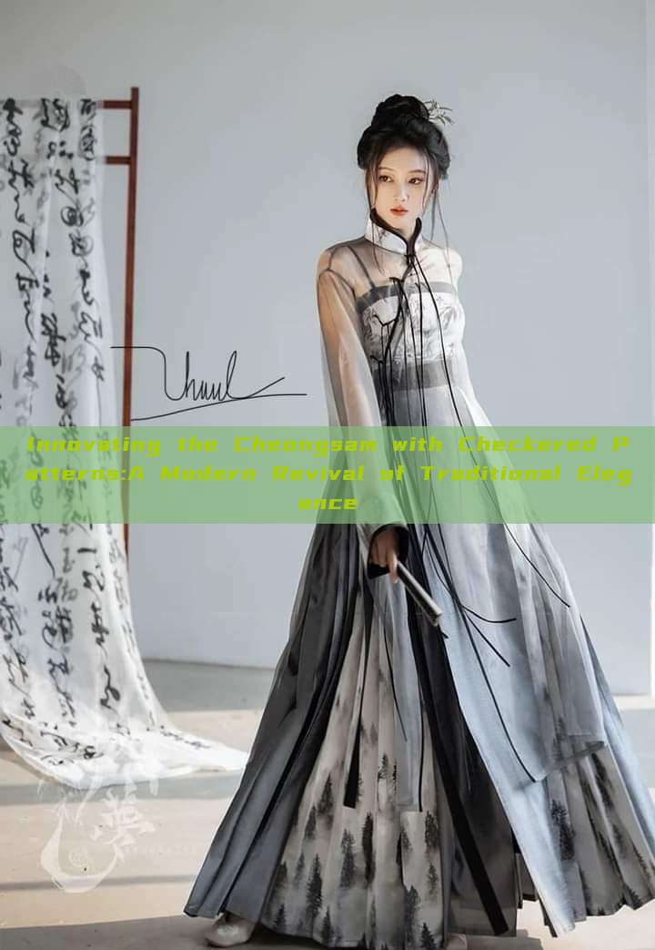 Innovating the Cheongsam with Checkered Patterns:A Modern Revival of Traditional Elegance Innovating the Cheongsam with Checkered Patterns:A Modern Revival of Traditional Elegance