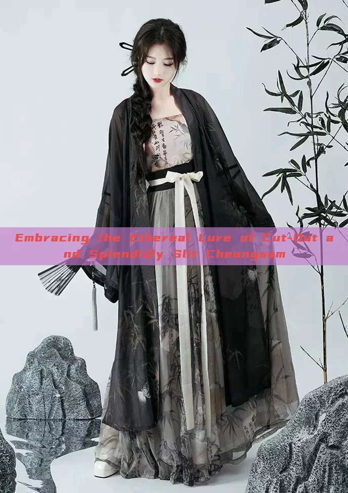 Embracing the Ethereal Lure of Cut-Out and Splendidly Slit Cheongsam Embracing the Ethereal Lure of Cut-Out and Splendidly Slit Cheongsam