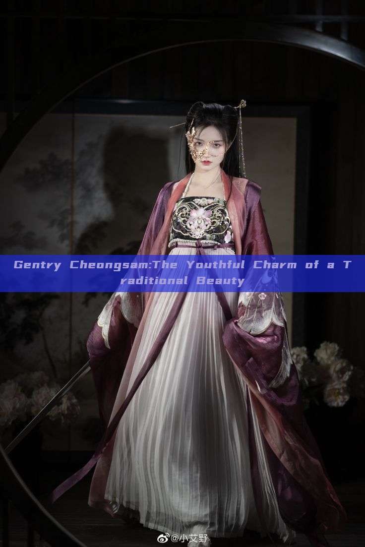 Gentry Cheongsam:The Youthful Charm of a Traditional Beauty Gentry Cheongsam:The Youthful Charm of a Traditional Beauty