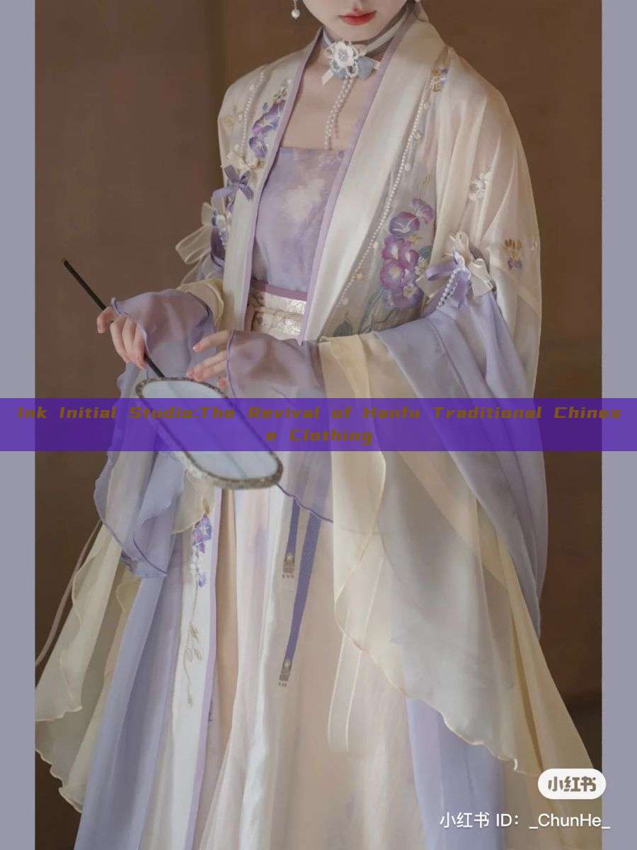 Ink Initial Studio:The Revival of Hanfu Traditional Chinese Clothing Ink Initial Studio:The Revival of Hanfu Traditional Chinese Clothing