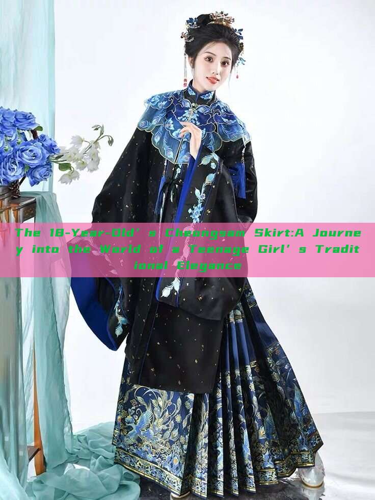The 18-Year-Old’s Cheongsam Skirt:A Journey into the World of a Teenage Girl’s Traditional Elegance The 18-Year-Old’s Cheongsam Skirt:A Journey into the World of a Teenage Girl’s Traditional Elegance