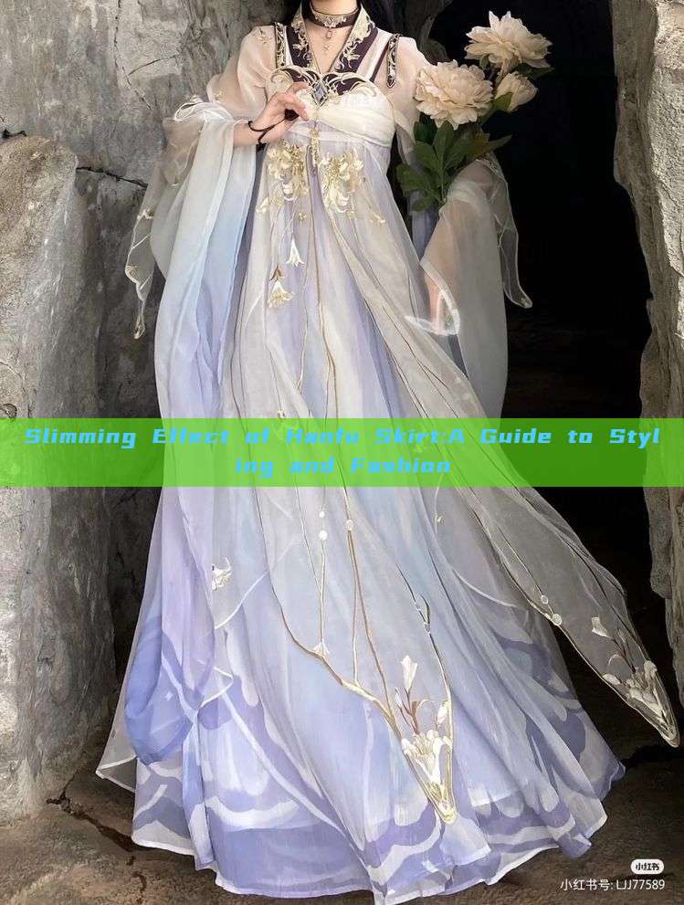 Slimming Effect of Hanfu Skirt:A Guide to Styling and Fashion