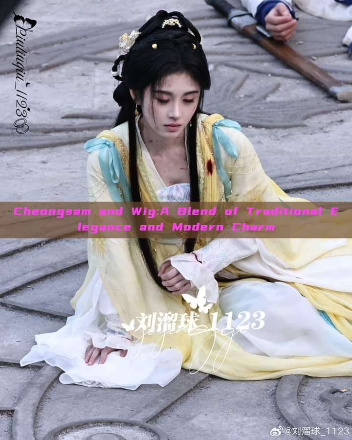 Cheongsam and Wig:A Blend of Traditional Elegance and Modern Charm Cheongsam and Wig:A Blend of Traditional Elegance and Modern Charm