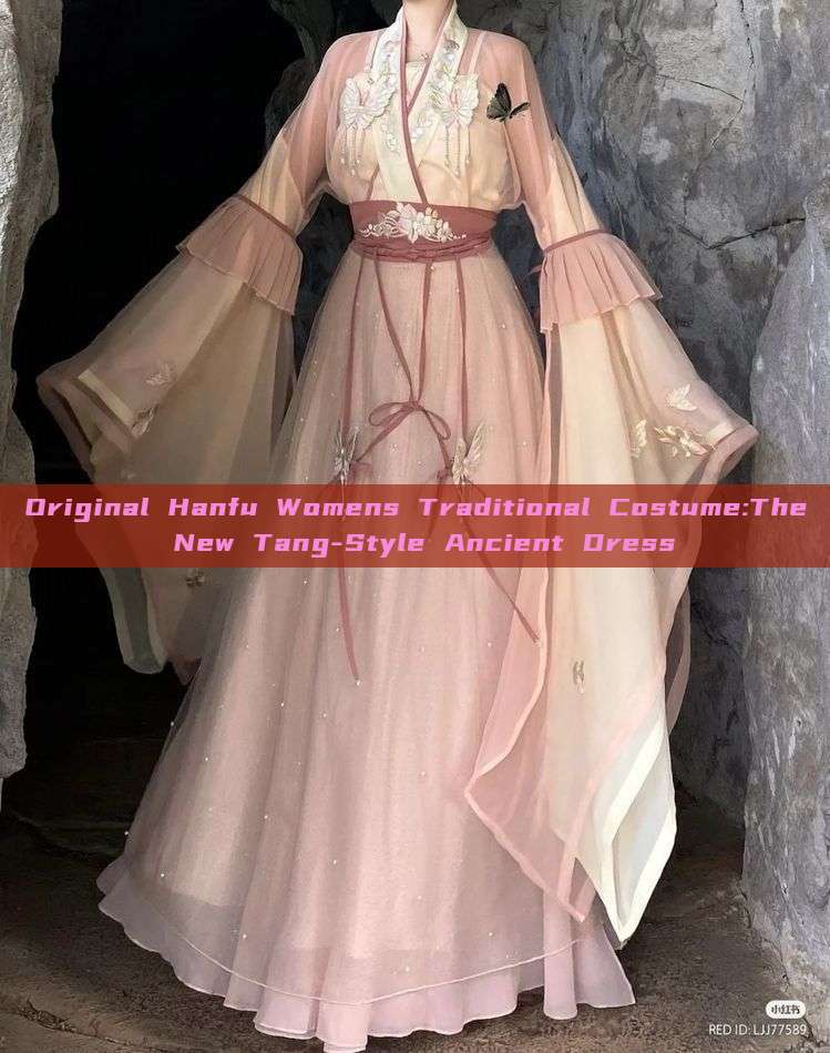 Original Hanfu Womens Traditional Costume:The New Tang-Style Ancient Dress Original Hanfu Womens Traditional Costume:The New Tang-Style Ancient Dress